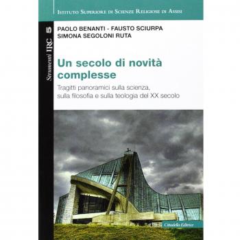 Un secolo di novità complesse. Tragitti panoramici sulla scienza, sulla filosofia e sulla teologia del XX secolo