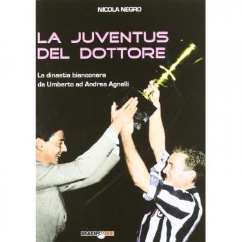 La Juventus del Dottore: La dinastia bianconera da Umberto ad Andrea Agnelli