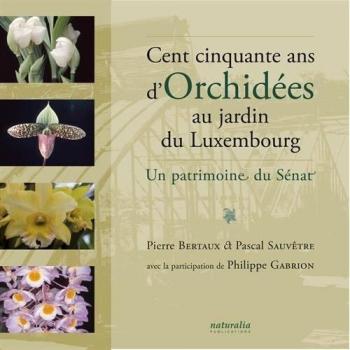 Pierre Bertaux Cent Cinquante Ans D'Orchidées Au Jardin Du Luxembourg : Un Patrimoine Du Sénat