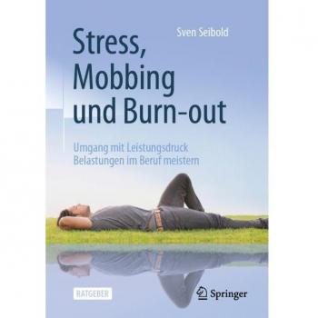 Sven Seibold Stress, Mobbing Und Burn-Out: Umgang Mit Leistungsdruck ― Belastungen Im Beruf Meistern