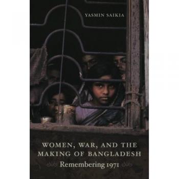 Women, War, and the Making of Bangladesh : Remembering 1971