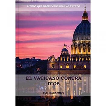 El Vaticano contra Dios: (El Ultimo Papa, Historia secreta de los Jesuitas, Las Llaves de Esta Sangre, Las Dos Babilonias y Babilonia Misterio ... (Libros Difíciles de Encontrar, Band 1)
