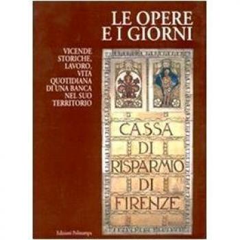 Le opere e i giorni. Vicende storiche, lavoro, vita quotidiana di una banca nel suo territorio