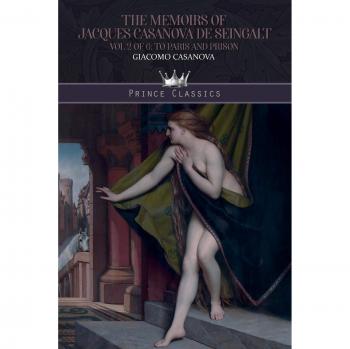 The Memoirs of Jacques Casanova de Seingalt Vol. 2: To Paris and Prison