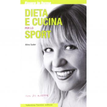 Dieta e cucina per lo sport. Essere in forma con 70 ricette