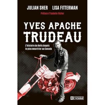 Yves Apache Trudeau : L'histoire du Hells Angels le plus meurtrier
