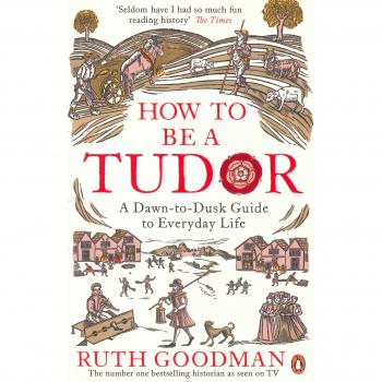 How to be a Tudor: A Dawn-to-Dusk Guide to Everyday Life