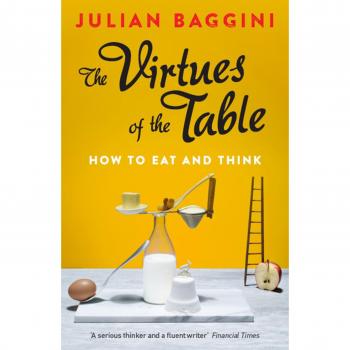 The Virtues of the Table: How to Eat and Think