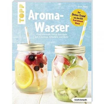 Aroma-Wasser. Vitalisierende Detox-Getränke mit Früchten, Kräutern und mehr: Der Detox-Trend aus den USA