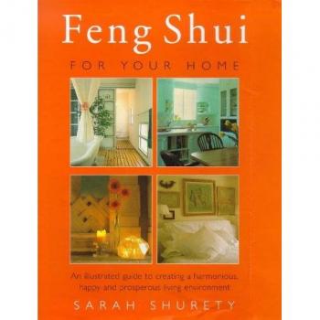 Feng Shui For The Home: An Illustrated Guide to Creating a Harmonious, Happy and Prosperous Living Environment