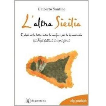 L'altra Sicilia. Caduti nella lotta contro la mafia e per la democrazia dai fasci siciliani ai nostri giorni