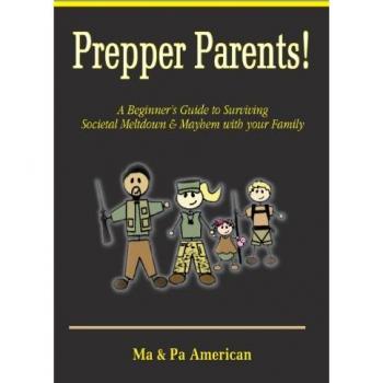 Prepper Parents! a Beginner's Guide to Surviving Societal Meltdown & Mayhem with Your Family