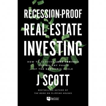 Recession-Proof Real Estate Investing, by J. Scott