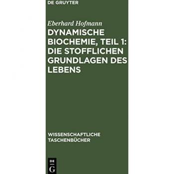 Dynamische Biochemie, Teil 1: Die stofflichen Grundlagen des Lebens
