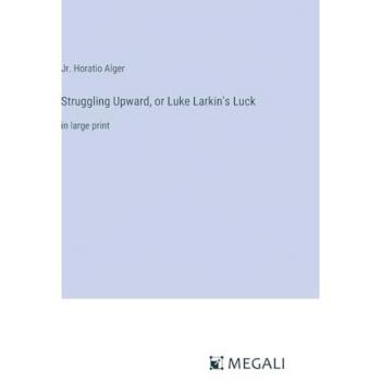 Struggling Upward, or Luke Larkin's Luck: in large print