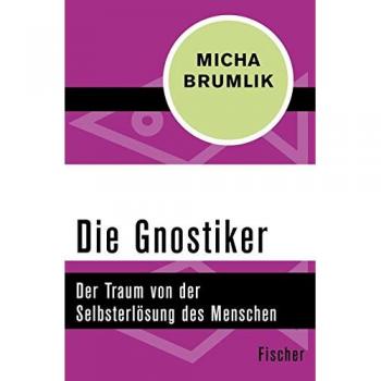 Die Gnostiker: Der Traum von der Selbsterlösung des Menschen