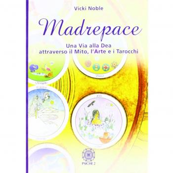 Madrepace. Una via alla dea attraverso il mito, l'arte e i tarocchi