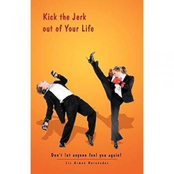 Kick the Jerk Out of Your Life: Don't Let Anyone Fool You Again!