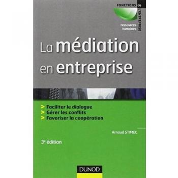 Arnaud Stimec La Médiation En Entreprise : Faciliter Le Dialogue, Gérer Les Conflits, Favoriser La Coopération