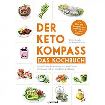 Der Keto-Kompass – Das Kochbuch: Gesund leben, lecker essen und Krankheiten therapieren mit der ketogenen Ernährung. Mit über 120 Rezepten und detaillierten Wochenplänen