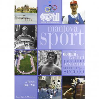 Mantova sport. Uomini radici eventi successi di un secolo