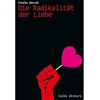 Srecko Horvat Die Radikalität Der Liebe