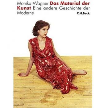 Monika Wagner Das Material Der Kunst: Eine Andere Geschichte Der Moderne