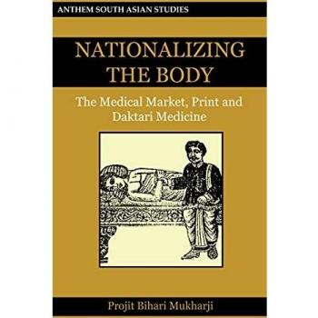 Nationalizing the Body: The Medical Market, Print and Daktari Medicine (Anthem South Asian Studies, Band 1)