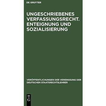 Ungeschriebenes Verfassungsrecht. Enteignung und Sozialisierung: Verhandlungen der Tagung der Deutschen Staatsrechtslehrer zu Göttingen am 18. und 19. ... Deutschen Staatsrechtslehrer, 10, Band 10)