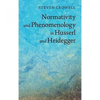 Crowell, Steven: Normativity and Phenomenology in Husserl and Heidegger