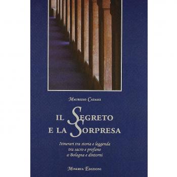 Il segreto e la sorpresa. Itinerari tra storia e leggenda tra sacro e profano a Bologna e dintorni