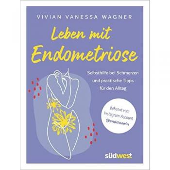 Wagner, Vivian Vanessa Leben Mit Endometriose: Selbsthilfe Bei Schmerzen Und Praktische Tipps Für Den Alltag. Hilfe Bei Regel