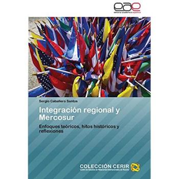 Integración regional y Mercosur: Enfoques teóricos, hitos históricos y reflexiones