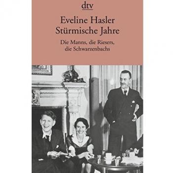 Eveline Hasler Stürmische Jahre: Die Manns, Die Riesers, Die Schwarzenbachs