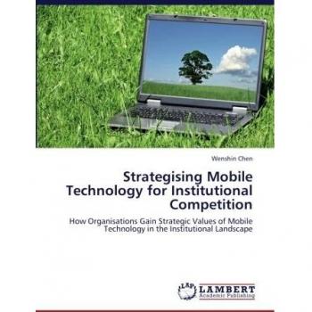Strategising Mobile Technology for Institutional Competition: How Organisations Gain Strategic Values of Mobile Technology in the Institutional Landscape