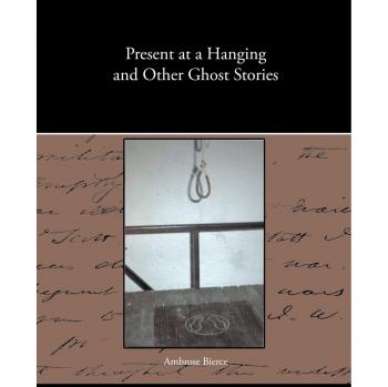 Present at a Hanging and Other Ghost Stories