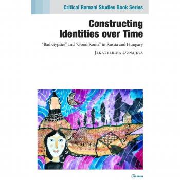 Constructing Identities over Time : “Bad Gypsies” and “Good Roma” in Russia and Hungary