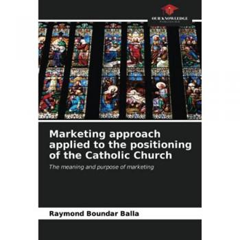 Marketing approach applied to the positioning of the Catholic Church: The meaning and purpose of marketing
