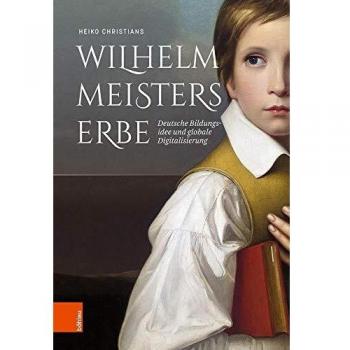 Wilhelm Meisters Erbe: Deutsche Bildungsidee und globale Digitalisierung. Eine Inventur