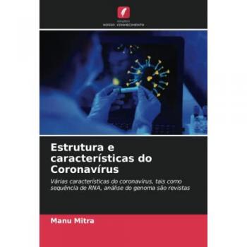 Estrutura e características do Coronavírus: Várias características do coronavírus, tais como sequência de RNA, análise do genoma são revistas
