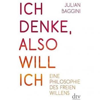Ich denke, also will ich: Philosophie des freien Willens