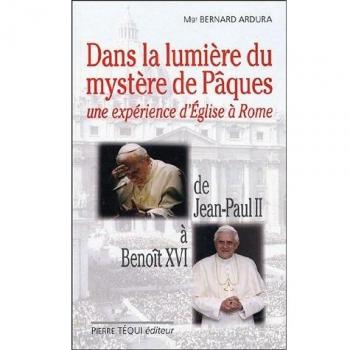 Dans la lumière du mystère de Pâques : Une expérience d'Eglise à Rome : De Jean-Paul II à Benoît XVI