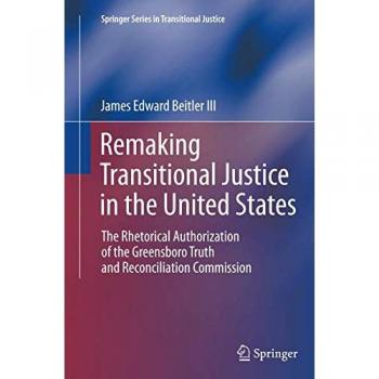 Remaking Transitional Justice in the United States: The Rhetorical Authorization of the Greensboro Truth and Reconciliation Commission