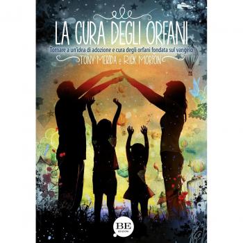 La cura degli orfani. Tornare a un'idea di adozione e cura degli orfani fondata sul Vangelo
