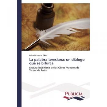 La palabra teresiana: un diálogo que se bifurca: Lectura bajtiniana de las Obras Mayores de Teresa de Jesús