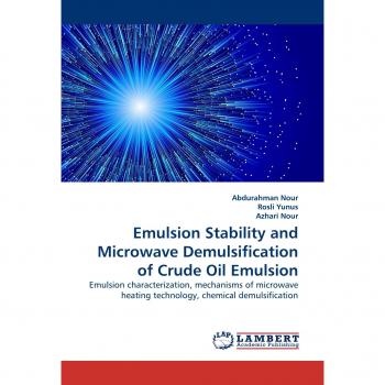 Emulsion Stability and Microwave Demulsification of Crude Oil Emulsion: Emulsion characterization, mechanisms of microwave heating technology, chemical demulsification