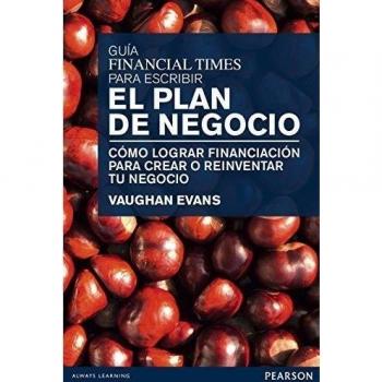 Guía financial times para escribir el plan de negocio: Cómo lograr financiación para crear o reinventar tu negocio (Tapa blanda).