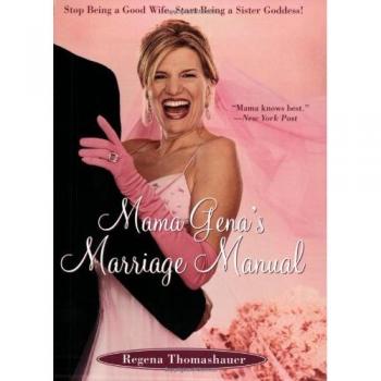 Mama Gena's Marriage Manual : Stop Being a Good Wife, Start Being a Sister Goddess!, by Regena Thomashauer