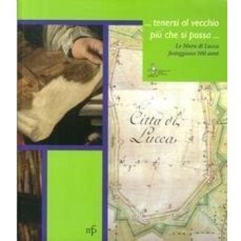 ... Tenersi al vecchio più che si possa... Le mura di Lucca festeggiano i 500 anni