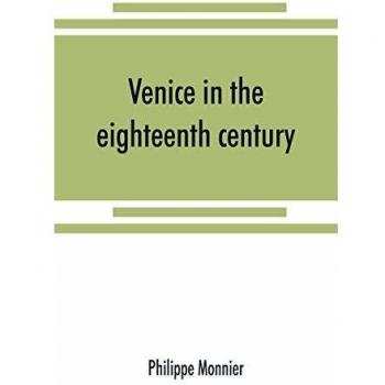Venice in the eighteenth century from the French of Philippe Monnier